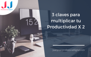 3 claves para multiplicar tu Productividad x 2